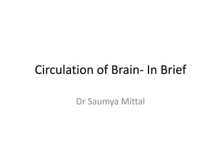 Circulation of Brain- In Brief 
Dr Saumya Mittal 
 