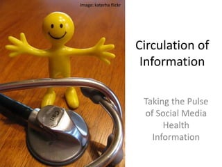 Image: katerhaflickr Circulation of Information Taking the Pulse of Social Media Health Information 