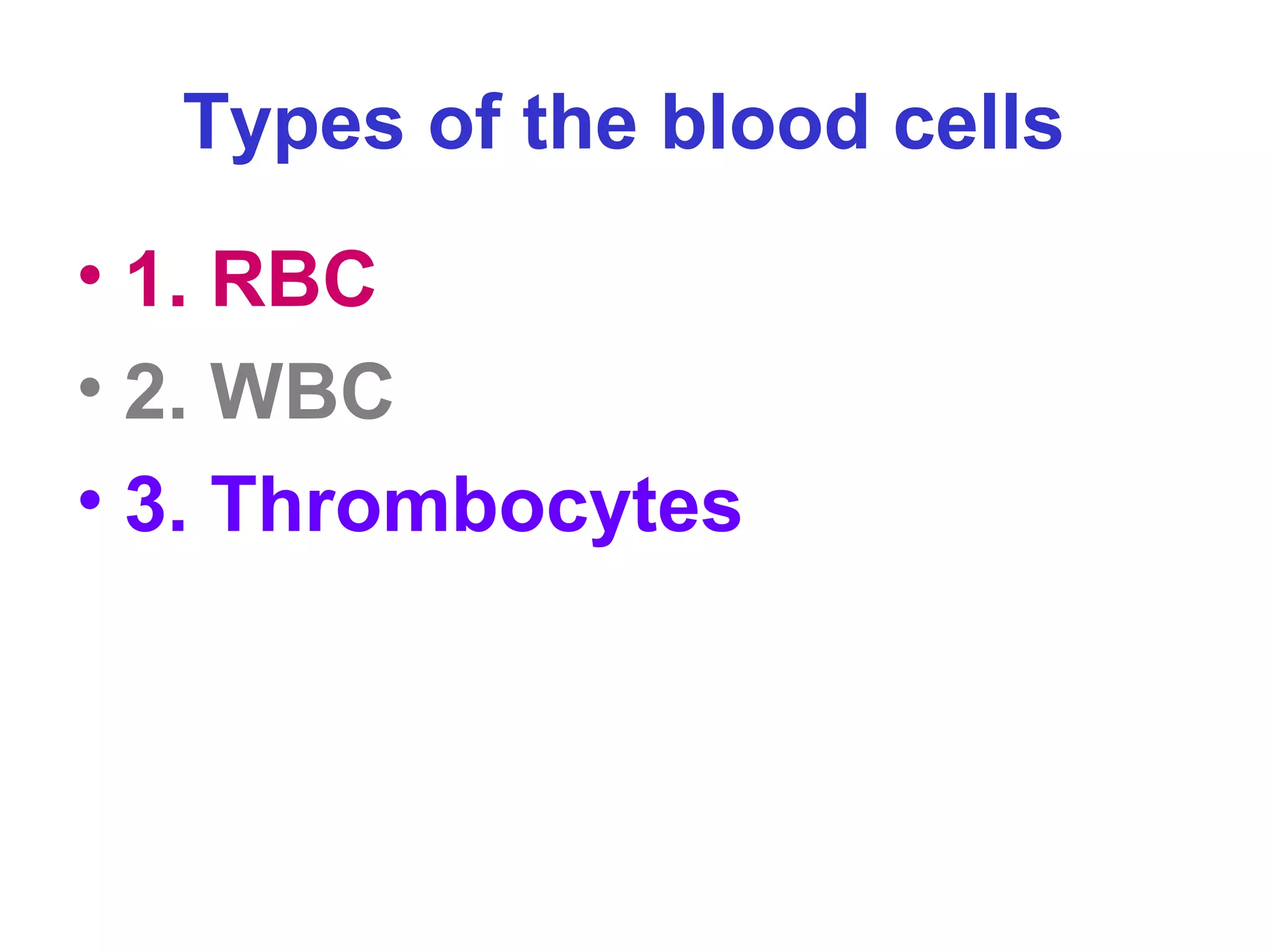 Types of the blood cells
• 1. RBC
• 2. WBC
• 3. Thrombocytes
 