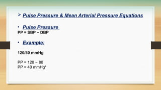  Pulse Pressure & Mean Arterial Pressure Equations
• Pulse Pressure
PP = SBP − DBP
• Example:
120/80 mmHg
PP = 120 − 80
PP = 40 mmHg*
 