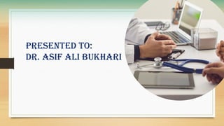 PRESENTED TO:
Dr. ASIF ALI BUKHARI
 