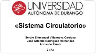«Sistema Circulatorio»
Sergio Emmanuel Villanueva Cardona
José Artemio Rodríguez Hernández
Armando Zarate
2 «A»
 