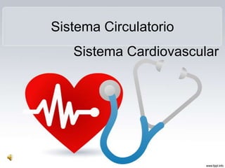 Sistema Circulatorio
Sistema Cardiovascular
 