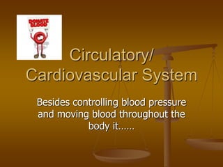 Circulatory/
Cardiovascular System
 Besides controlling blood pressure
 and moving blood throughout the
            body it……
 
