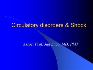 Circulatory disorders & Shock
Assoc. Prof. Jan Laco, MD, PhD
 