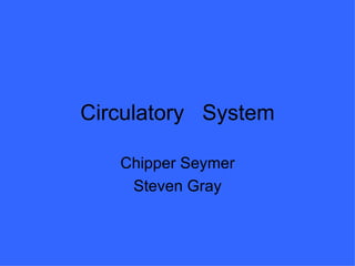 Circulatory  System Chipper Seymer Steven Gray 