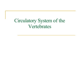 Circulatory System of the
Vertebrates
 
