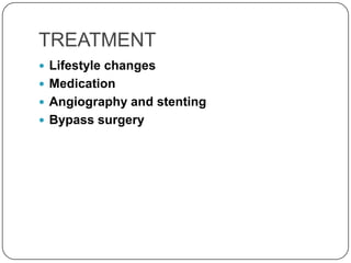 TREATMENT
 Lifestyle changes
 Medication
 Angiography and stenting
 Bypass surgery
 