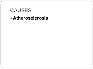 CAUSES
 Atherosclerosis
 