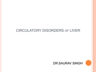 CIRCULATORY DISORDERS OF LIVER

DR.SAURAV SINGH

 