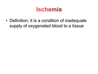 • Definition; it is a condition of inadequate
supply of oxygenated blood to a tissue
 