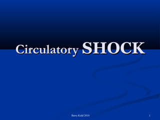 Barry Kidd 2010 1
CirculatoryCirculatory SHOCKSHOCK
 