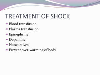 TREATMENT OF SHOCK
 Blood transfusion
 Plasma transfusion
 Epinephrine
 Dopamine
 No sedatives
 Prevent over-warming of body
 