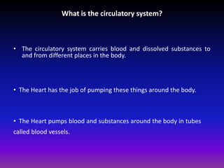 What is the circulatory system? The circulatory system carries blood and dissolved substances to and from different places in the body. ,[object Object]