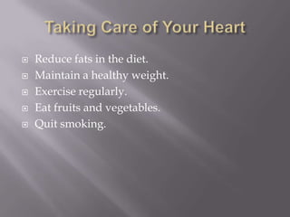   Reduce fats in the diet.
   Maintain a healthy weight.
   Exercise regularly.
   Eat fruits and vegetables.
   Quit smoking.
 