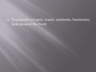    Transports oxygen, waste, nutrients, hormones,
    heat around the body
 