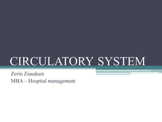 CIRCULATORY SYSTEM
Zerin Ziaudeen
MBA – Hospital management

 