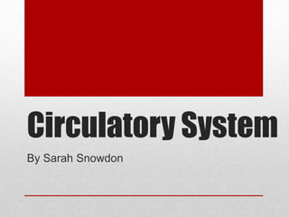 Circulatory System
By Sarah Snowdon

 