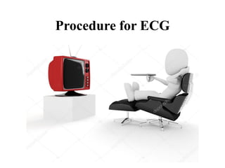 Procedure for ECG
 