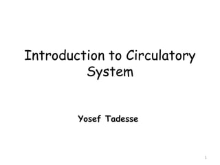 Introduction to Circulatory
System
1
 
