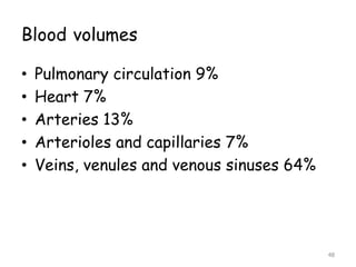 Blood volumes
• Pulmonary circulation 9%
• Heart 7%
• Arteries 13%
• Arterioles and capillaries 7%
• Veins, venules and venous sinuses 64%
48
 