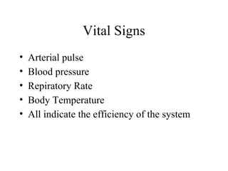 Vital Signs
• Arterial pulse
• Blood pressure
• Repiratory Rate
• Body Temperature
• All indicate the efficiency of the system
 