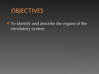 To identify and describe the organs of the circulatory system 