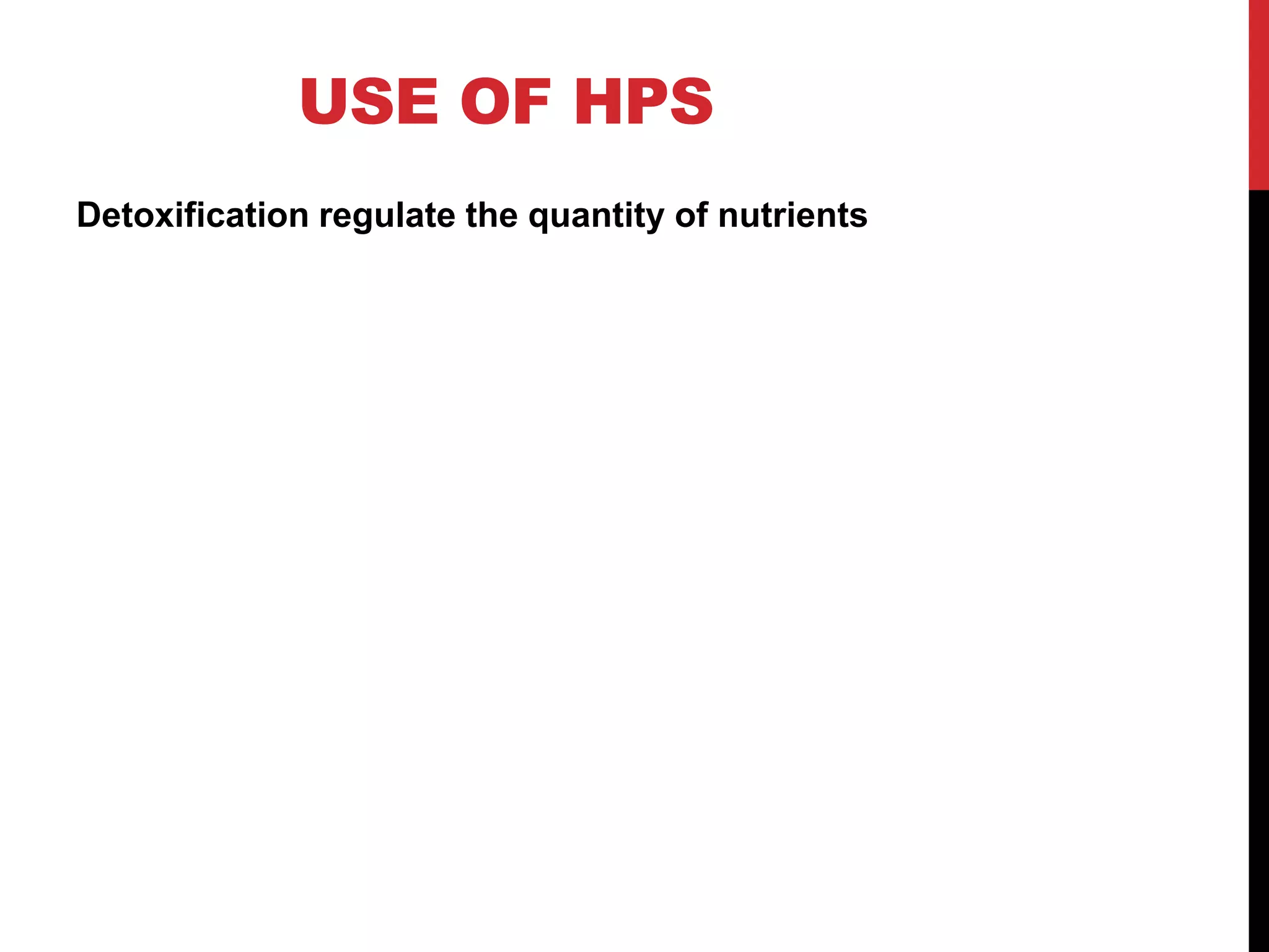 USE OF HPS
Detoxification regulate the quantity of nutrients
 