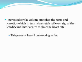  Increased stroke volume stretches the aorta and
 carotids which in turn, via stretch reflexes, signal the
 cardiac inhibitor centre to slow the heart rate.

   This prevents heart from working to fast
 