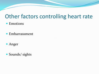 Other factors controlling heart rate
 Emotions


 Embarrassment


 Anger


 Sounds/ sights
 