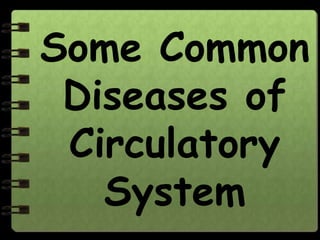 Some Common
 Diseases of
 Circulatory
   System
 
