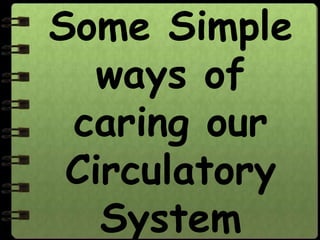 Some Simple
   ways of
 caring our
 Circulatory
   System
 