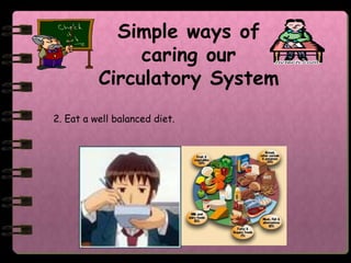 Simple ways of
               caring our
          Circulatory System
2. Eat a well balanced diet.
 