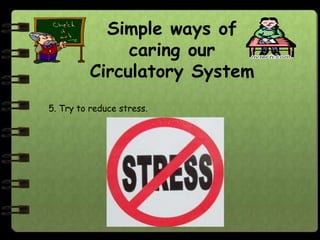 Simple ways of
               caring our
          Circulatory System
5. Try to reduce stress.
 