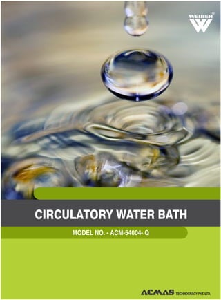 CIRCULATORY WATER BATH
R
MODEL NO. - ACM-54004- Q
 