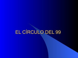EL C ÍRCULO DEL 99 