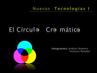 Nuevas    Tecnologías I




El Círcul   Cr        mátic

                 Integrantes: Andrés Romero
                              Vanessa Rondón
 