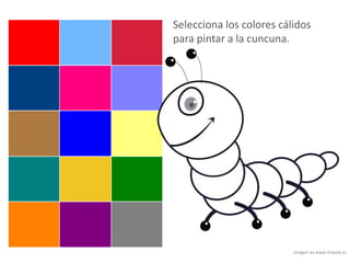 Selecciona los colores cálidos
para pintar a la cuncuna.
Imagen en www.freepik.es
 