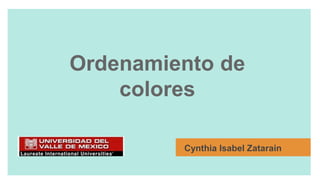 Ordenamiento de 
colores 
Cynthia Isabel Zatarain 
 