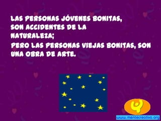 Las personas jóvenes bonitas,
son accidentes de la
naturaleza;
pero las personas viejas bonitas, son
una obra de arte.