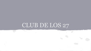 CLUB DE LOS 27

 