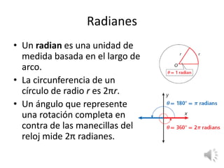 RadianesUn radian es una unidad de medida basada en el largo de arco.La circunferencia de un círculo de radio r es 2πr.Un ánguloquerepresenteunarotacióncompleta en contra de lasmanecillas del relojmide2πradianes.