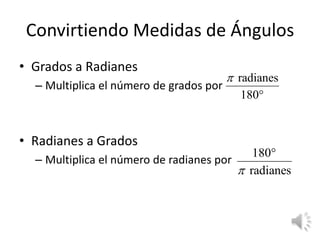 Convirtiendo Medidas de ÁngulosGrados a RadianesMultiplica el número de grados porRadianes a GradosMultiplica el número de radianes por