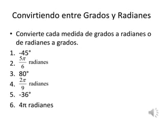 Convirtiendo entre Grados y RadianesConvierte cada medida de grados a radianes o de radianes a grados.-45°80°-36°4πradianes