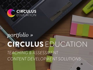CIRCULUS EDUCATION
portfolio »
TEACHING & ASSESSMENT
CONTENT DEVELOPMENT SOLUTIONS
 