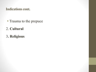 Indications cont.
 Trauma to the prepuce
2. Cultural
3. Religious
 