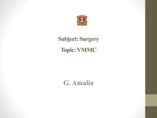 Subject: Surgery
Topic: VMMC
G. Amalia
 