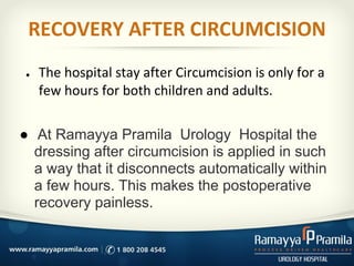 ●
● At Ramayya Pramila Urology Hospital the
dressing after circumcision is applied in such
a way that it disconnects automatically within
a few hours. This makes the postoperative
recovery painless.
 