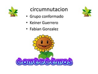 circumnutacion
• Grupo conformado
• Keiner Guerrero
• Fabian Gonzalez
 