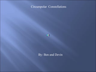 By: Ben and Devin Circumpolar  Constellations 